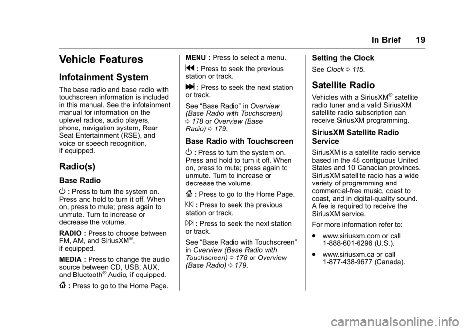 GMC SIERRA 1500 2017 Owners Manual GMC Sierra/Sierra Denali Owner Manual (GMNA-Localizing-U.S./Canada/
Mexico-9955992) - 2017 - crc - 5/3/16
In Brief 19
Vehicle Features
Infotainment System
The base radio and base radio with
touchscree GMC SIERRA 1500 2017 Owners Manual GMC Sierra/Sierra Denali Owner Manual (GMNA-Localizing-U.S./Canada/
Mexico-9955992) - 2017 - crc - 5/3/16
In Brief 19
Vehicle Features
Infotainment System
The base radio and base radio with
touchscree