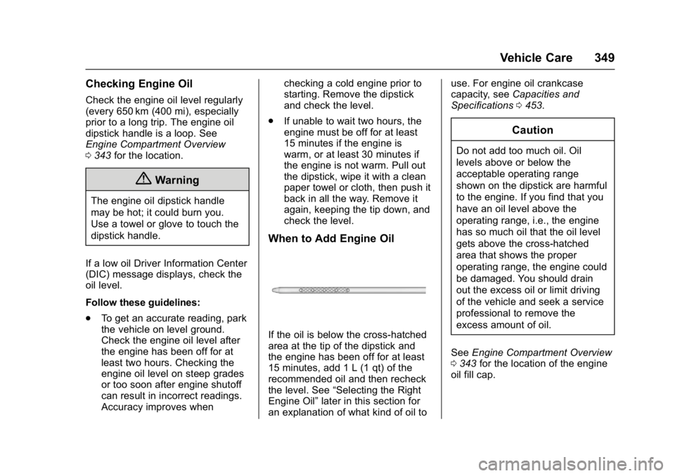 GMC SIERRA 1500 2017  Owners Manual GMC Sierra/Sierra Denali Owner Manual (GMNA-Localizing-U.S./Canada/
Mexico-9955992) - 2017 - crc - 5/3/16
Vehicle Care 349
Checking Engine Oil
Check the engine oil level regularly
(every 650 km (400 m