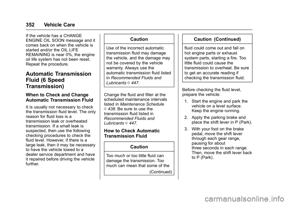 GMC SIERRA 1500 2017  Owners Manual GMC Sierra/Sierra Denali Owner Manual (GMNA-Localizing-U.S./Canada/
Mexico-9955992) - 2017 - crc - 5/3/16
352 Vehicle Care
If the vehicle has a CHANGE
ENGINE OIL SOON message and it
comes back on when