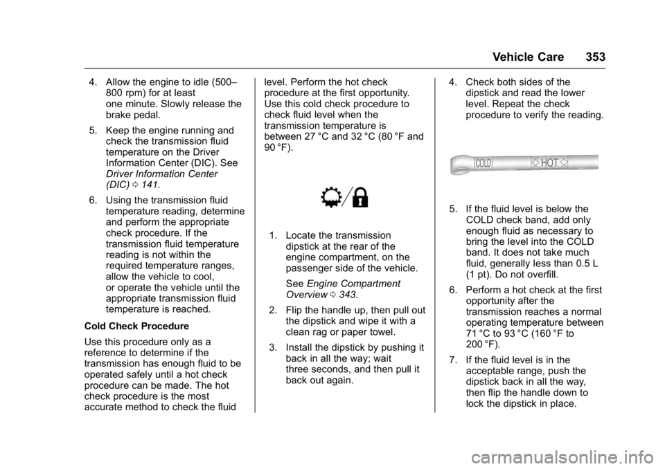 GMC SIERRA 1500 2017  Owners Manual GMC Sierra/Sierra Denali Owner Manual (GMNA-Localizing-U.S./Canada/
Mexico-9955992) - 2017 - crc - 5/3/16
Vehicle Care 353
4. Allow the engine to idle (500–800 rpm) for at least
one minute. Slowly r