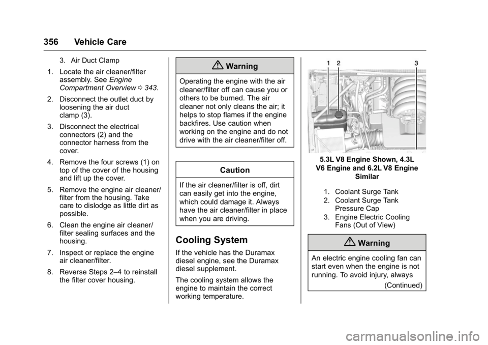 GMC SIERRA 1500 2017  Owners Manual GMC Sierra/Sierra Denali Owner Manual (GMNA-Localizing-U.S./Canada/
Mexico-9955992) - 2017 - crc - 5/3/16
356 Vehicle Care
3. Air Duct Clamp
1. Locate the air cleaner/filterassembly. See Engine
Compar