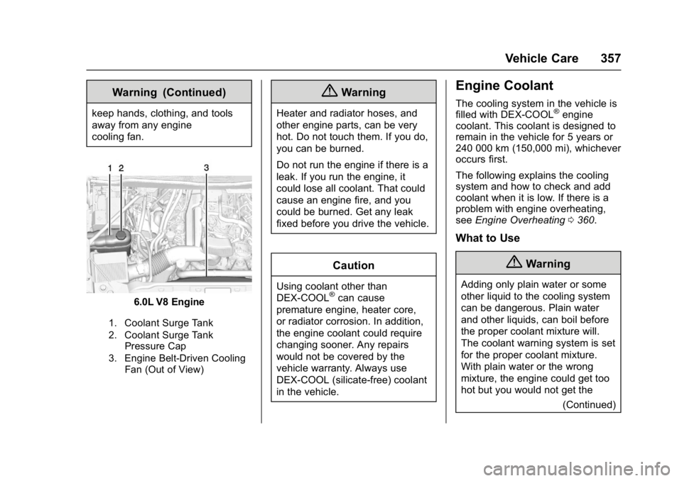 GMC SIERRA 1500 2017  Owners Manual GMC Sierra/Sierra Denali Owner Manual (GMNA-Localizing-U.S./Canada/
Mexico-9955992) - 2017 - crc - 5/3/16
Vehicle Care 357
Warning (Continued)
keep hands, clothing, and tools
away from any engine
cool