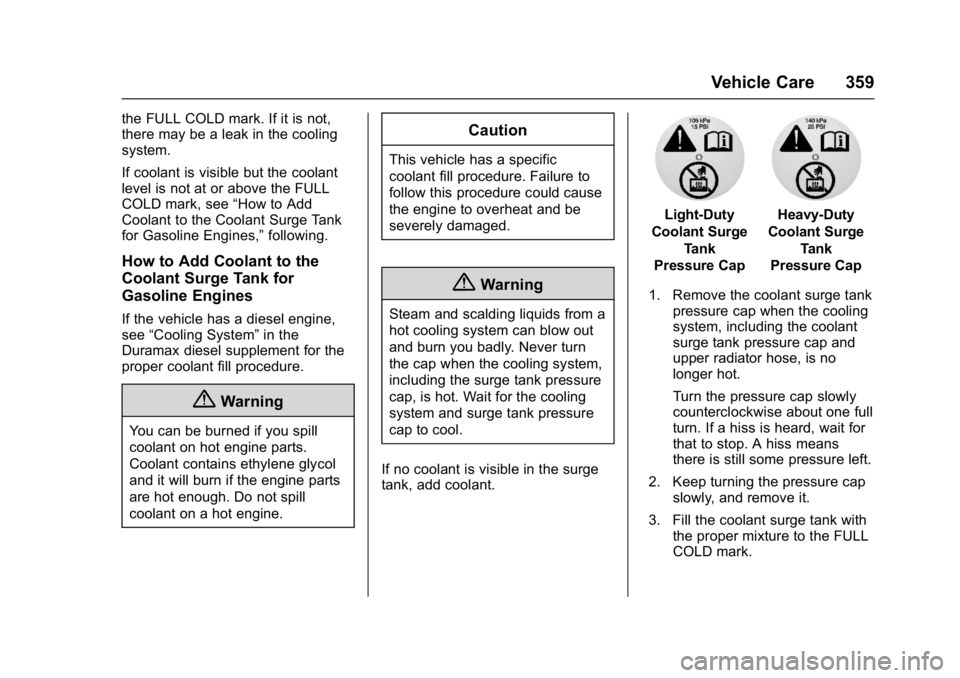 GMC SIERRA 1500 2017  Owners Manual GMC Sierra/Sierra Denali Owner Manual (GMNA-Localizing-U.S./Canada/
Mexico-9955992) - 2017 - crc - 5/3/16
Vehicle Care 359
the FULL COLD mark. If it is not,
there may be a leak in the cooling
system.
