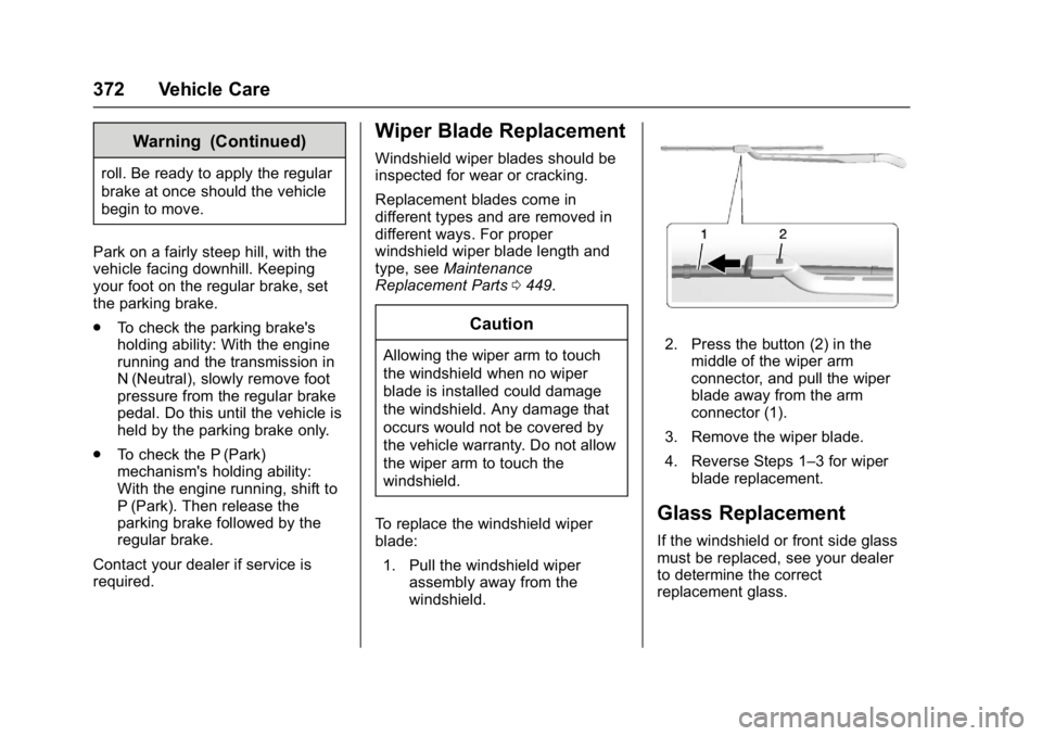 GMC SIERRA 1500 2017 Owners Manual GMC Sierra/Sierra Denali Owner Manual (GMNA-Localizing-U.S./Canada/
Mexico-9955992) - 2017 - crc - 5/3/16
372 Vehicle Care
Warning (Continued)
roll. Be ready to apply the regular
brake at once should GMC SIERRA 1500 2017 Owners Manual GMC Sierra/Sierra Denali Owner Manual (GMNA-Localizing-U.S./Canada/
Mexico-9955992) - 2017 - crc - 5/3/16
372 Vehicle Care
Warning (Continued)
roll. Be ready to apply the regular
brake at once should
