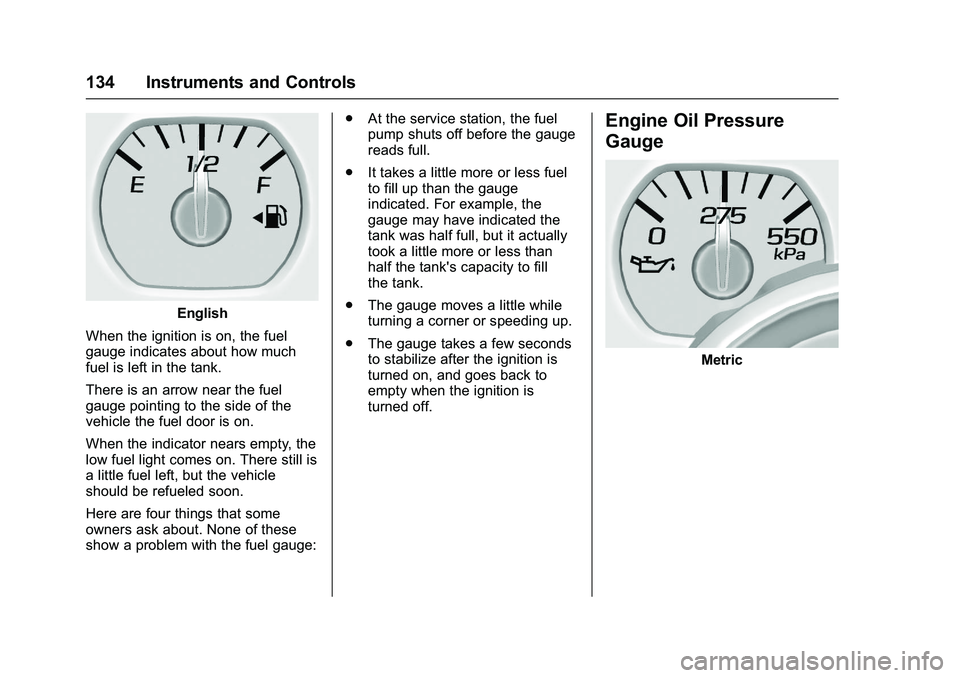 GMC SIERRA 1500 2016  Owners Manual GMC Sierra Owner Manual (GMNA-Localizing-U.S./Canada/Mexico-
9234758) - 2016 - crc - 11/9/15
134 Instruments and Controls
English
When the ignition is on, the fuel
gauge indicates about how much
fuel 