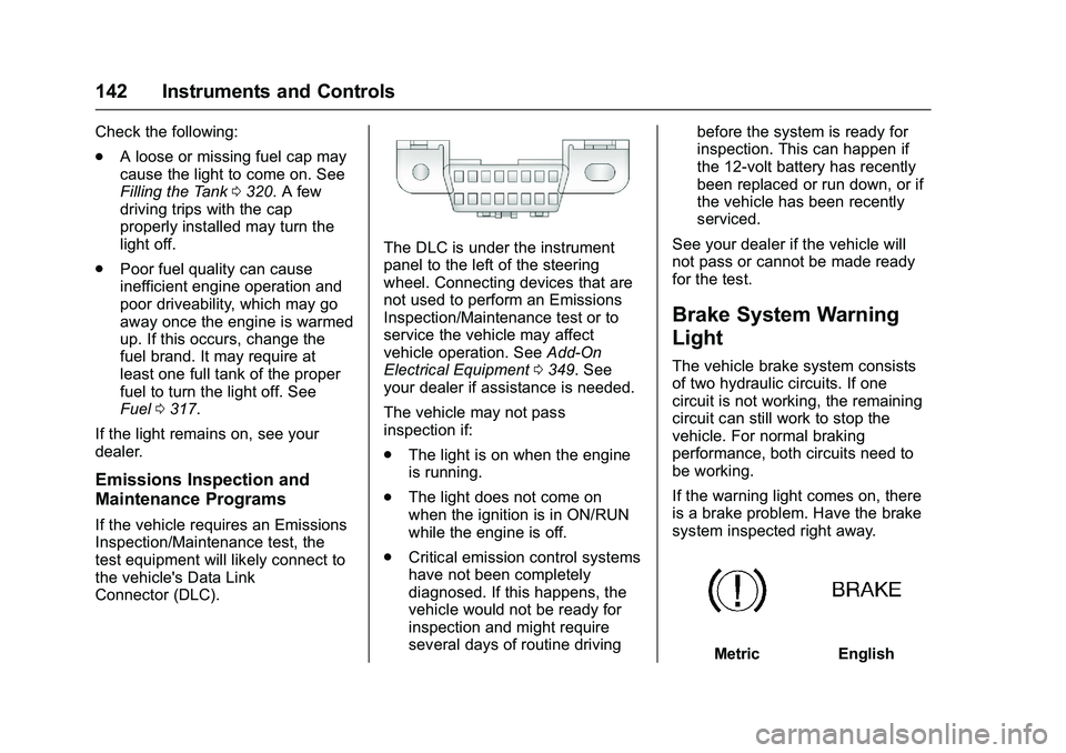 GMC SIERRA 1500 2016  Owners Manual GMC Sierra Owner Manual (GMNA-Localizing-U.S./Canada/Mexico-
9234758) - 2016 - crc - 11/9/15
142 Instruments and Controls
Check the following:
.A loose or missing fuel cap may
cause the light to come 