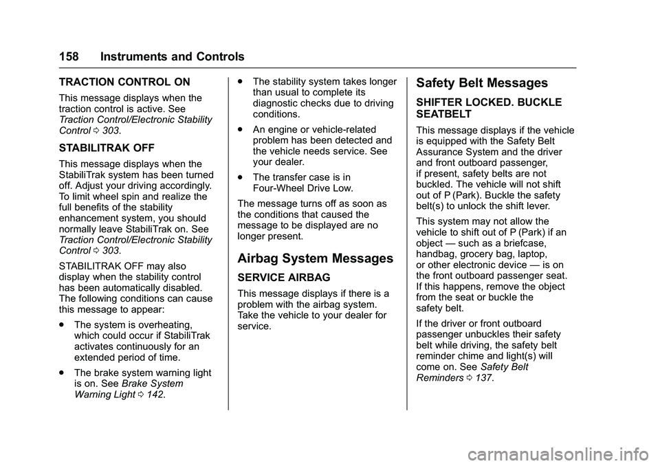 GMC SIERRA 1500 2016  Owners Manual GMC Sierra Owner Manual (GMNA-Localizing-U.S./Canada/Mexico-
9234758) - 2016 - crc - 11/9/15
158 Instruments and Controls
TRACTION CONTROL ON
This message displays when the
traction control is active.