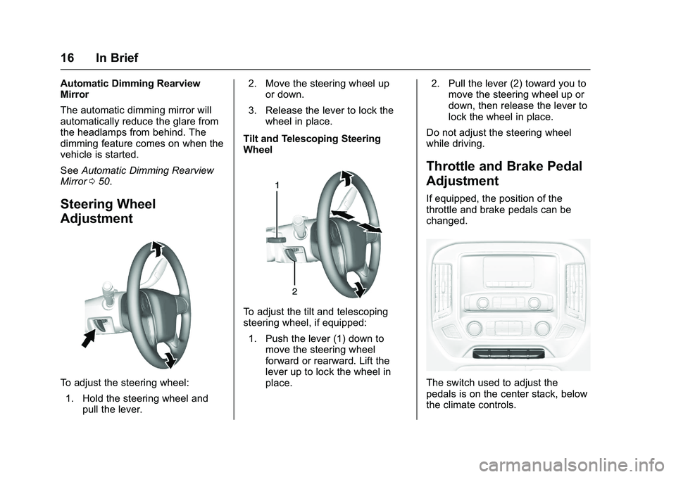 GMC SIERRA 1500 2016  Owners Manual GMC Sierra Owner Manual (GMNA-Localizing-U.S./Canada/Mexico-
9234758) - 2016 - crc - 11/9/15
16 In Brief
Automatic Dimming Rearview
Mirror
The automatic dimming mirror will
automatically reduce the gl
