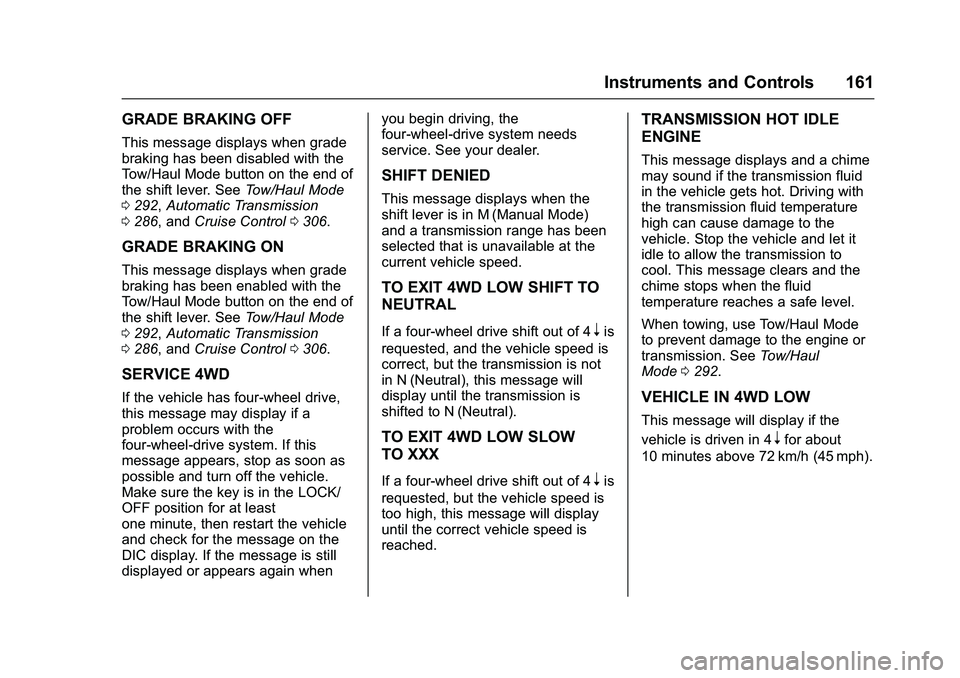 GMC SIERRA 1500 2016  Owners Manual GMC Sierra Owner Manual (GMNA-Localizing-U.S./Canada/Mexico-
9234758) - 2016 - crc - 11/9/15
Instruments and Controls 161
GRADE BRAKING OFF
This message displays when grade
braking has been disabled w