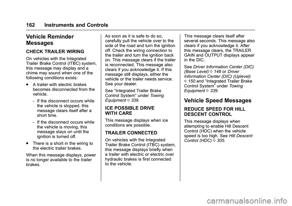 GMC SIERRA 1500 2016  Owners Manual GMC Sierra Owner Manual (GMNA-Localizing-U.S./Canada/Mexico-
9234758) - 2016 - crc - 11/9/15
162 Instruments and Controls
Vehicle Reminder
Messages
CHECK TRAILER WIRING
On vehicles with the Integrated