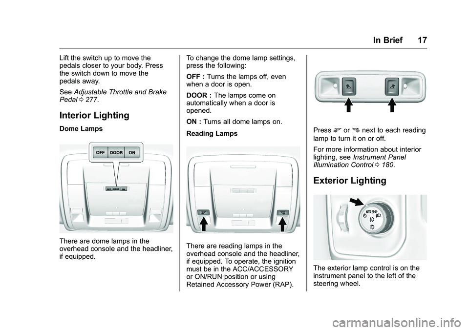 GMC SIERRA 1500 2016  Owners Manual GMC Sierra Owner Manual (GMNA-Localizing-U.S./Canada/Mexico-
9234758) - 2016 - crc - 11/9/15
In Brief 17
Lift the switch up to move the
pedals closer to your body. Press
the switch down to move the
pe