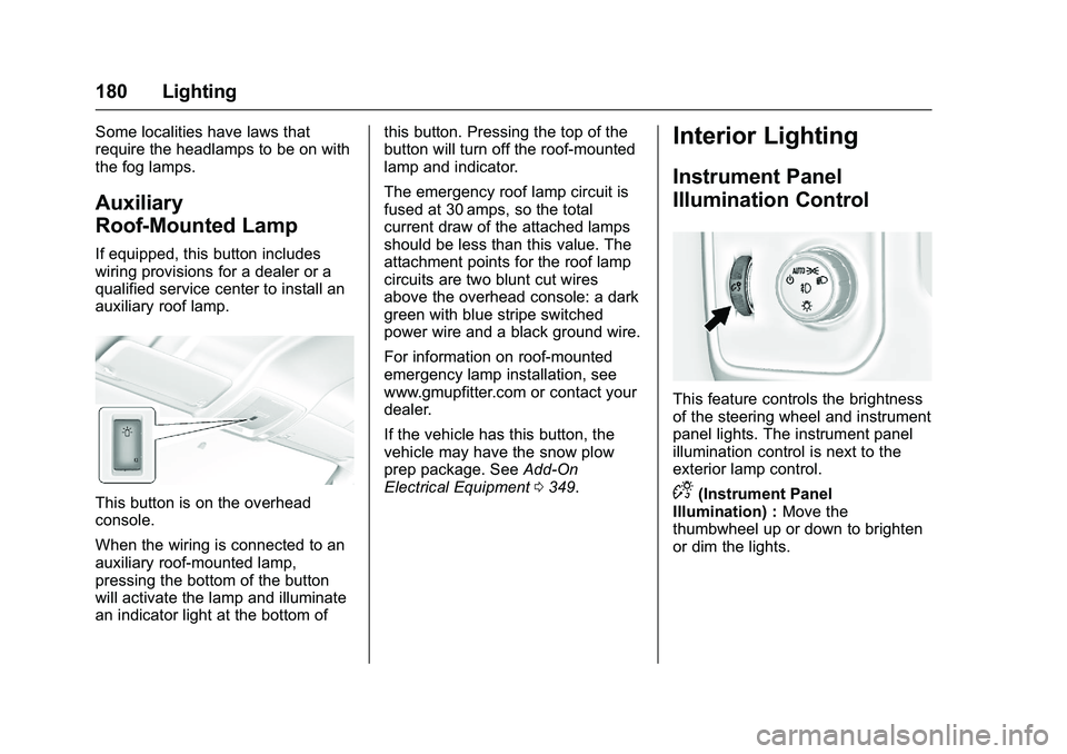 GMC SIERRA 1500 2016  Owners Manual GMC Sierra Owner Manual (GMNA-Localizing-U.S./Canada/Mexico-
9234758) - 2016 - crc - 11/9/15
180 Lighting
Some localities have laws that
require the headlamps to be on with
the fog lamps.
Auxiliary
Ro
