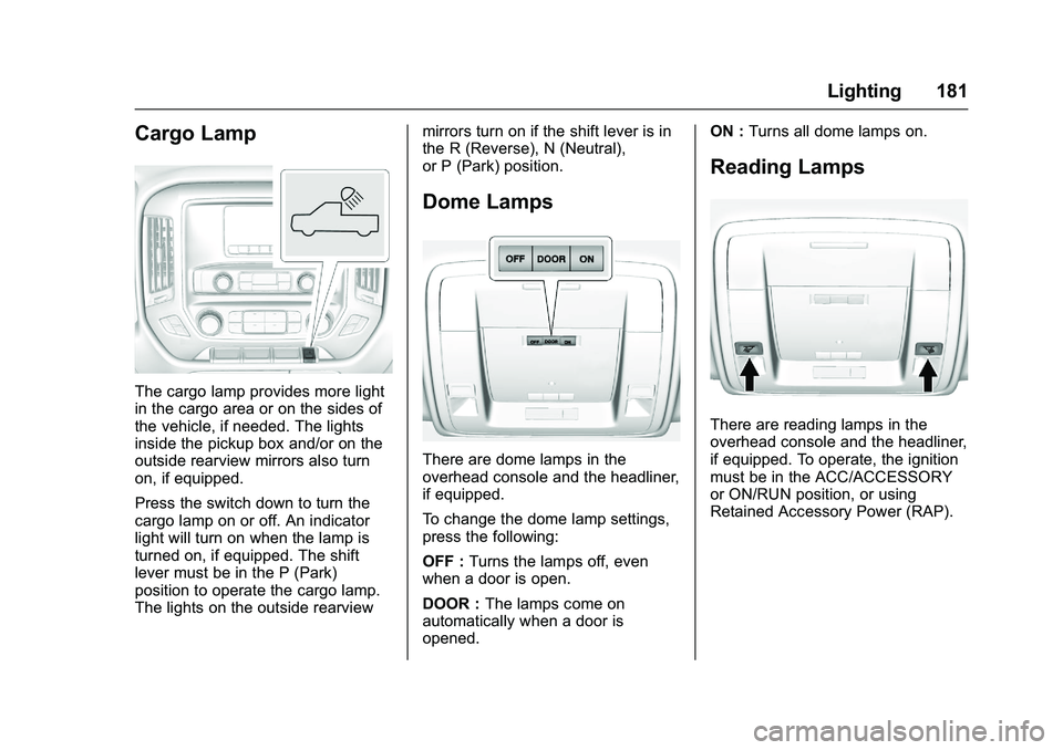 GMC SIERRA 1500 2016  Owners Manual GMC Sierra Owner Manual (GMNA-Localizing-U.S./Canada/Mexico-
9234758) - 2016 - crc - 11/9/15
Lighting 181
Cargo Lamp
The cargo lamp provides more light
in the cargo area or on the sides of
the vehicle