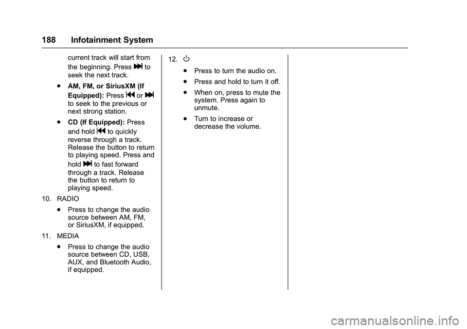 GMC SIERRA 1500 2016  Owners Manual GMC Sierra Owner Manual (GMNA-Localizing-U.S./Canada/Mexico-
9234758) - 2016 - crc - 11/9/15
188 Infotainment System
current track will start from
the beginning. Press
lto
seek the next track.
. AM, F