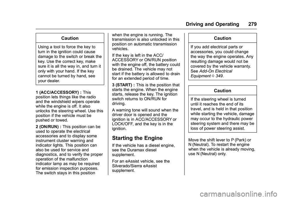 GMC SIERRA 1500 2016  Owners Manual GMC Sierra Owner Manual (GMNA-Localizing-U.S./Canada/Mexico-
9234758) - 2016 - crc - 11/9/15
Driving and Operating 279
Caution
Using a tool to force the key to
turn in the ignition could cause
damage 