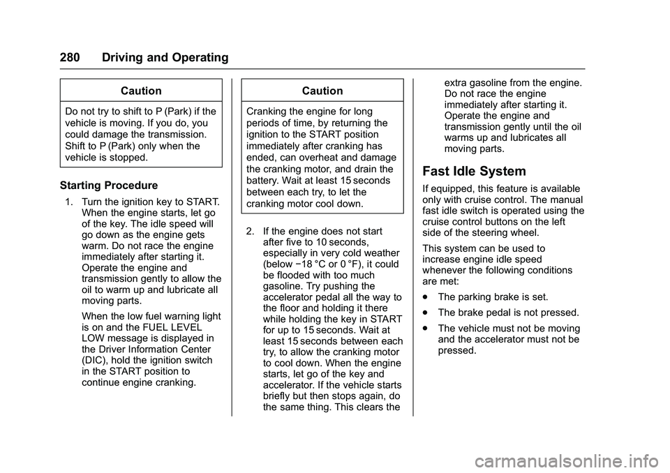 GMC SIERRA 1500 2016  Owners Manual GMC Sierra Owner Manual (GMNA-Localizing-U.S./Canada/Mexico-
9234758) - 2016 - crc - 11/9/15
280 Driving and Operating
Caution
Do not try to shift to P (Park) if the
vehicle is moving. If you do, you
