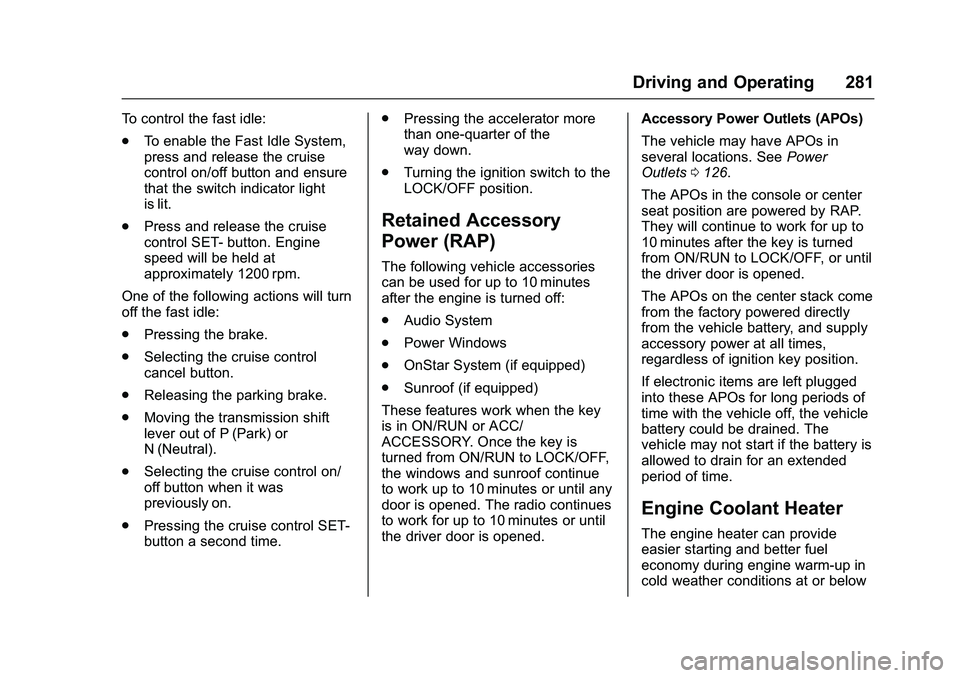 GMC SIERRA 1500 2016  Owners Manual GMC Sierra Owner Manual (GMNA-Localizing-U.S./Canada/Mexico-
9234758) - 2016 - crc - 11/9/15
Driving and Operating 281
To control the fast idle:
.To enable the Fast Idle System,
press and release the 