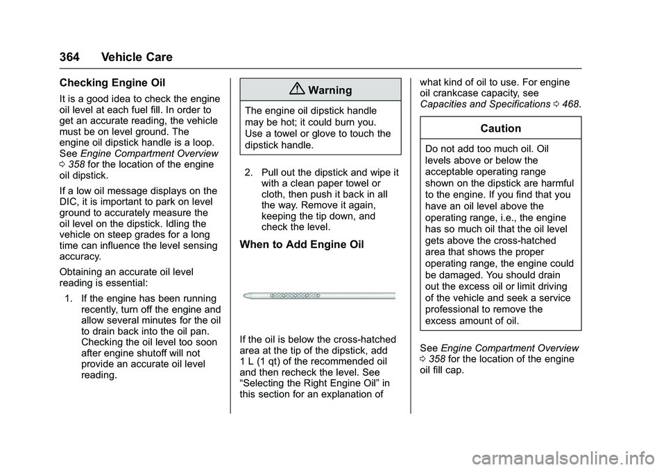 GMC SIERRA 1500 2016  Owners Manual GMC Sierra Owner Manual (GMNA-Localizing-U.S./Canada/Mexico-
9234758) - 2016 - crc - 11/9/15
364 Vehicle Care
Checking Engine Oil
It is a good idea to check the engine
oil level at each fuel fill. In 