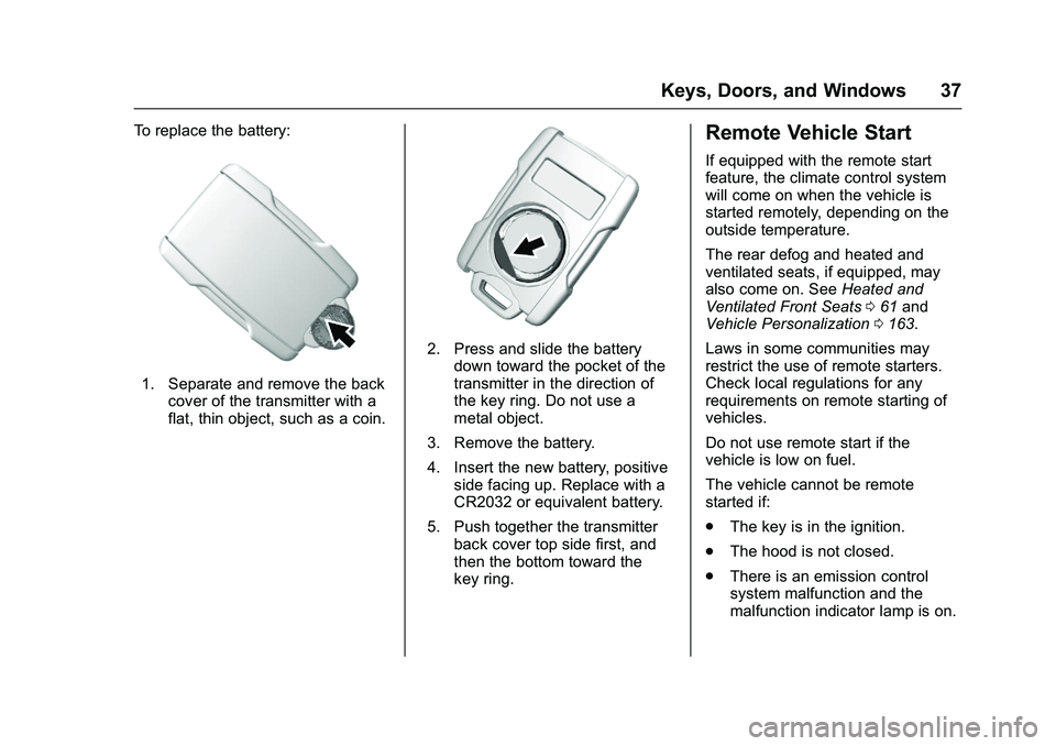 GMC SIERRA 1500 2016 Owners Manual GMC Sierra Owner Manual (GMNA-Localizing-U.S./Canada/Mexico-
9234758) - 2016 - crc - 11/9/15
Keys, Doors, and Windows 37
To replace the battery:
1. Separate and remove the backcover of the transmitter GMC SIERRA 1500 2016 Owners Manual GMC Sierra Owner Manual (GMNA-Localizing-U.S./Canada/Mexico-
9234758) - 2016 - crc - 11/9/15
Keys, Doors, and Windows 37
To replace the battery:
1. Separate and remove the backcover of the transmitter