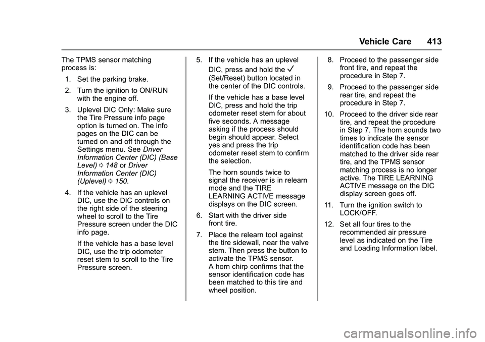 GMC SIERRA 1500 2016  Owners Manual GMC Sierra Owner Manual (GMNA-Localizing-U.S./Canada/Mexico-
9234758) - 2016 - crc - 11/9/15
Vehicle Care 413
The TPMS sensor matching
process is:1. Set the parking brake.
2. Turn the ignition to ON/R