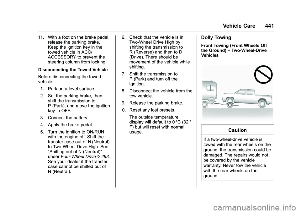 GMC SIERRA 1500 2016 Owners Manual GMC Sierra Owner Manual (GMNA-Localizing-U.S./Canada/Mexico-
9234758) - 2016 - crc - 11/9/15
Vehicle Care 441
11. With a foot on the brake pedal,release the parking brake.
Keep the ignition key in the GMC SIERRA 1500 2016 Owners Manual GMC Sierra Owner Manual (GMNA-Localizing-U.S./Canada/Mexico-
9234758) - 2016 - crc - 11/9/15
Vehicle Care 441
11. With a foot on the brake pedal,release the parking brake.
Keep the ignition key in the