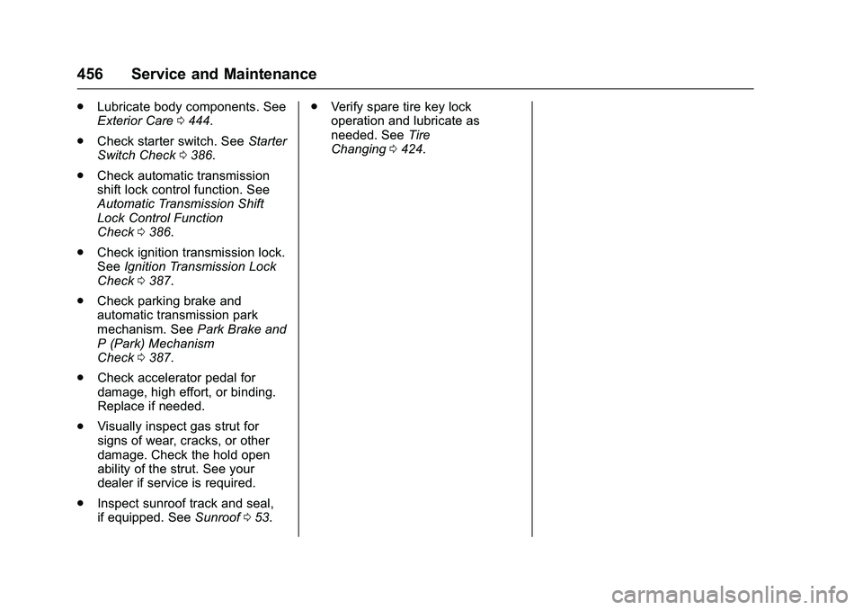GMC SIERRA 1500 2016  Owners Manual GMC Sierra Owner Manual (GMNA-Localizing-U.S./Canada/Mexico-
9234758) - 2016 - crc - 11/9/15
456 Service and Maintenance
.Lubricate body components. See
Exterior Care 0444.
. Check starter switch. See