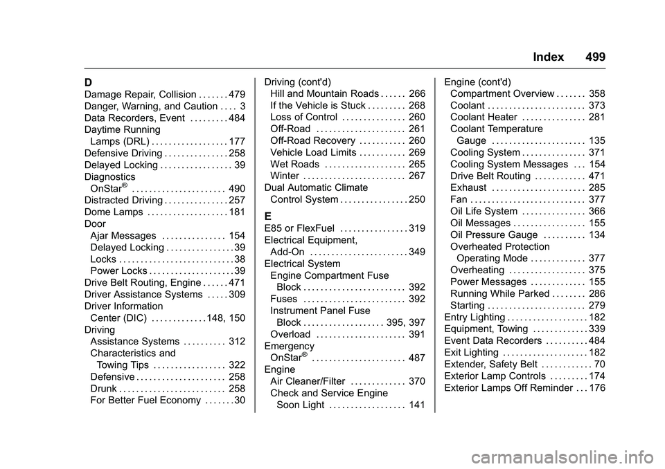 GMC SIERRA 1500 2016 Owners Manual GMC Sierra Owner Manual (GMNA-Localizing-U.S./Canada/Mexico-
9234758) - 2016 - crc - 11/9/15
Index 499
D
Damage Repair, Collision . . . . . . . 479
Danger, Warning, and Caution . . . . 3
Data Recorder GMC SIERRA 1500 2016 Owners Manual GMC Sierra Owner Manual (GMNA-Localizing-U.S./Canada/Mexico-
9234758) - 2016 - crc - 11/9/15
Index 499
D
Damage Repair, Collision . . . . . . . 479
Danger, Warning, and Caution . . . . 3
Data Recorder