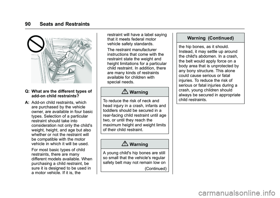 GMC SIERRA 1500 2016 Owners Manual GMC Sierra Owner Manual (GMNA-Localizing-U.S./Canada/Mexico-
9234758) - 2016 - crc - 11/9/15
90 Seats and Restraints
Q: What are the different types ofadd-on child restraints?
A: Add-on child restrain GMC SIERRA 1500 2016 Owners Manual GMC Sierra Owner Manual (GMNA-Localizing-U.S./Canada/Mexico-
9234758) - 2016 - crc - 11/9/15
90 Seats and Restraints
Q: What are the different types ofadd-on child restraints?
A: Add-on child restrain
