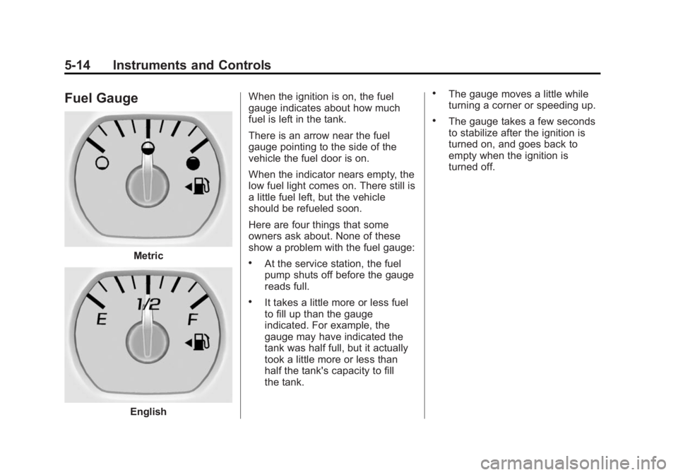 GMC SIERRA 1500 2015  Owners Manual Black plate (14,1)GMC Sierra Owner Manual (GMNA Localizing-U.S/Canada/Mexico-
7299746) - 2015 - crc - 11/11/13
5-14 Instruments and Controls
Fuel Gauge
Metric
EnglishWhen the ignition is on, the fuel
