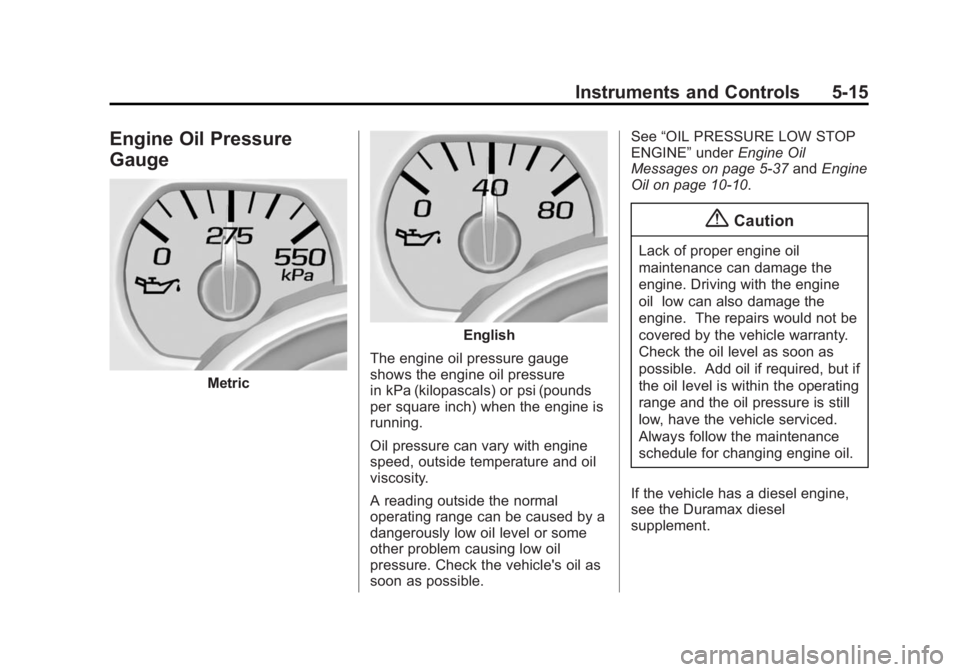 GMC SIERRA 1500 2015  Owners Manual Black plate (15,1)GMC Sierra Owner Manual (GMNA Localizing-U.S/Canada/Mexico-
7299746) - 2015 - crc - 11/11/13
Instruments and Controls 5-15
Engine Oil Pressure
Gauge
Metric
English
The engine oil pre