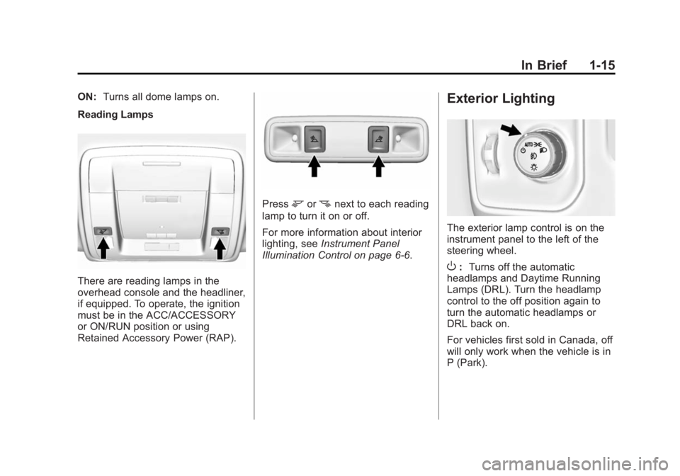 GMC SIERRA 1500 2015  Owners Manual Black plate (15,1)GMC Sierra Owner Manual (GMNA Localizing-U.S/Canada/Mexico-
7299746) - 2015 - crc - 11/11/13
In Brief 1-15
ON:Turns all dome lamps on.
Reading Lamps
There are reading lamps in the
ov