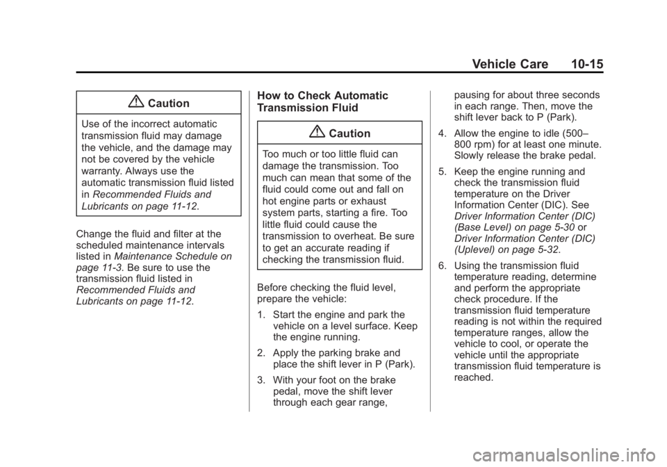 GMC SIERRA 1500 2015  Owners Manual Black plate (15,1)GMC Sierra Owner Manual (GMNA Localizing-U.S/Canada/Mexico-
7299746) - 2015 - crc - 11/11/13
Vehicle Care 10-15
{Caution
Use of the incorrect automatic
transmission fluid may damage
