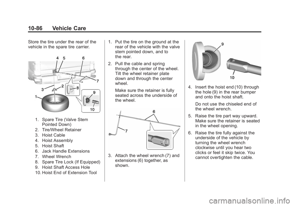 GMC SIERRA 1500 2015 Owners Manual Black plate (86,1)GMC Sierra Owner Manual (GMNA Localizing-U.S/Canada/Mexico-
7299746) - 2015 - crc - 11/11/13
10-86 Vehicle Care
Store the tire under the rear of the
vehicle in the spare tire carrier GMC SIERRA 1500 2015 Owners Manual Black plate (86,1)GMC Sierra Owner Manual (GMNA Localizing-U.S/Canada/Mexico-
7299746) - 2015 - crc - 11/11/13
10-86 Vehicle Care
Store the tire under the rear of the
vehicle in the spare tire carrier