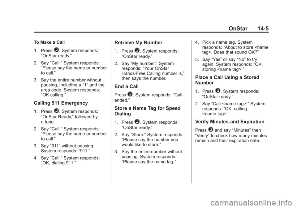 GMC SIERRA 1500 2015  Owners Manual Black plate (5,1)GMC Sierra Owner Manual (GMNA Localizing-U.S/Canada/Mexico-
7299746) - 2015 - crc - 11/11/13
OnStar 14-5
To Make a Call
1. Press
=. System responds:
“OnStar ready.”
2. Say “Call