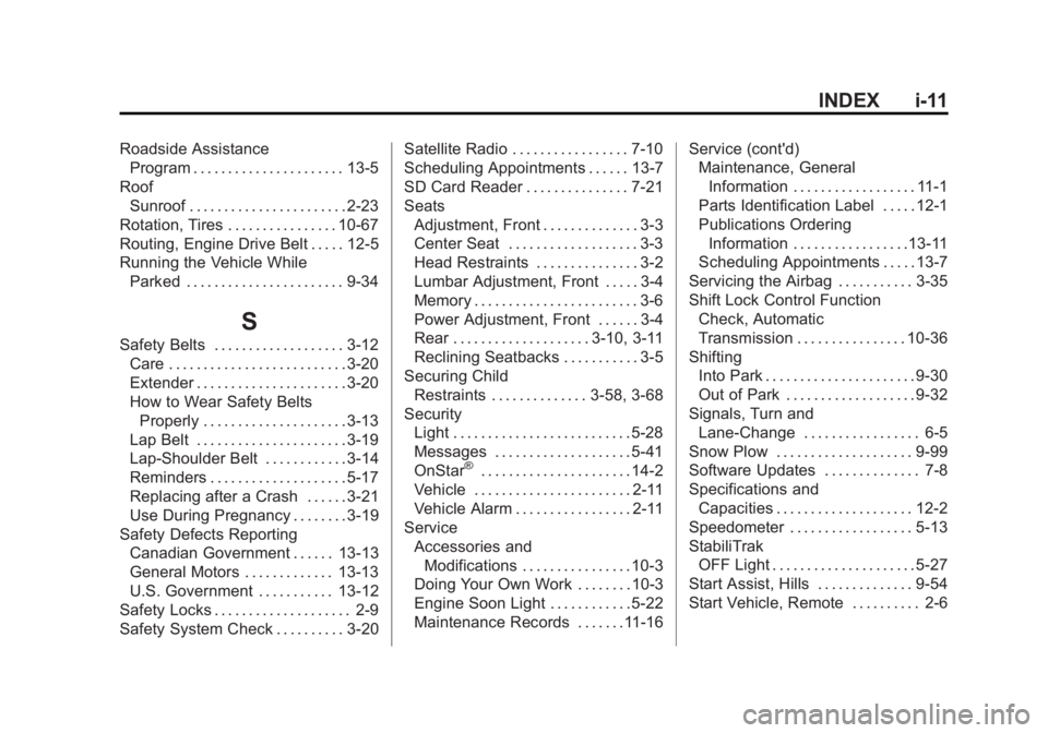 GMC SIERRA 1500 2014 Owners Manual Black plate (11,1)GMC Sierra Owner Manual (GMNA-Localizing-U.S./Canada/Mexico-
5853626) - 2014 - 3rd crc - 8/15/13
INDEX i-11
Roadside AssistanceProgram . . . . . . . . . . . . . . . . . . . . . . 13- GMC SIERRA 1500 2014 Owners Manual Black plate (11,1)GMC Sierra Owner Manual (GMNA-Localizing-U.S./Canada/Mexico-
5853626) - 2014 - 3rd crc - 8/15/13
INDEX i-11
Roadside AssistanceProgram . . . . . . . . . . . . . . . . . . . . . . 13-