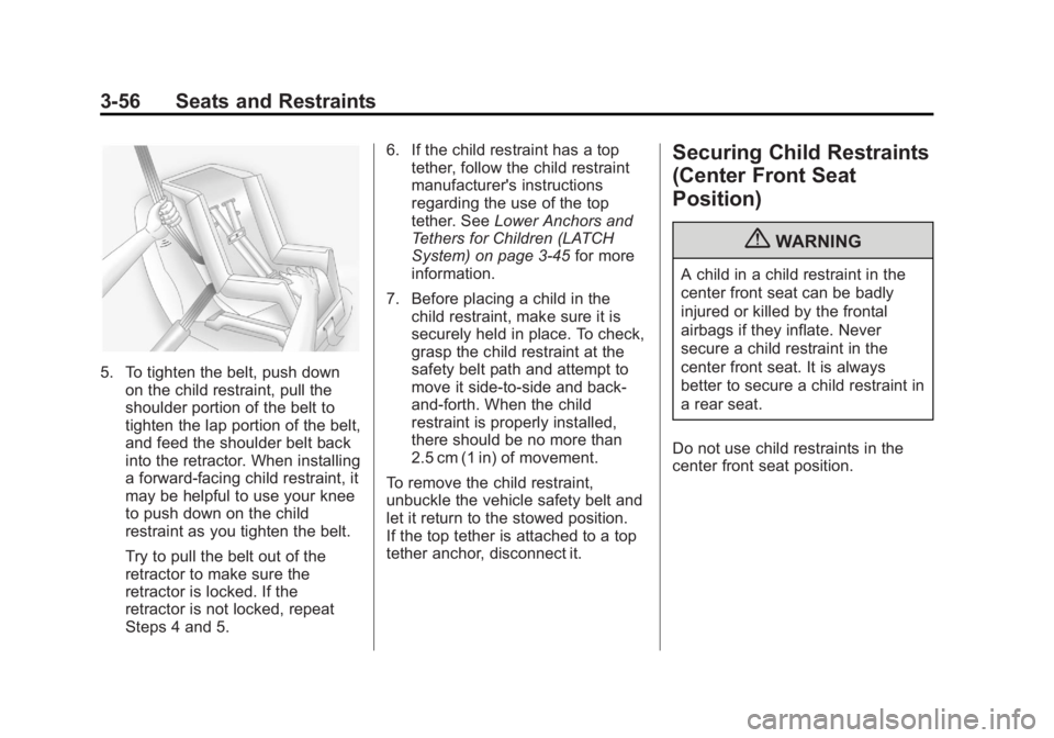 GMC SIERRA 1500 2013 Owners Manual Black plate (56,1)GMC Sierra Owner Manual - 2013 - crc - 8/14/12
3-56 Seats and Restraints
5. To tighten the belt, push downon the child restraint, pull the
shoulder portion of the belt to
tighten the GMC SIERRA 1500 2013 Owners Manual Black plate (56,1)GMC Sierra Owner Manual - 2013 - crc - 8/14/12
3-56 Seats and Restraints
5. To tighten the belt, push downon the child restraint, pull the
shoulder portion of the belt to
tighten the