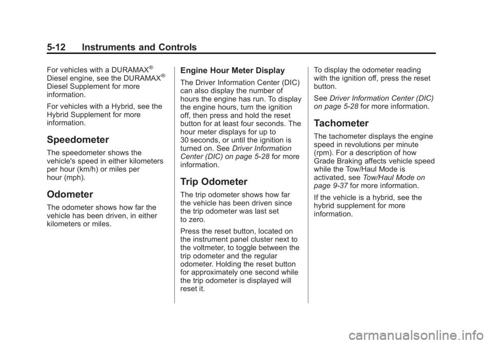 GMC SIERRA 1500 2013 Owners Manual Black plate (12,1)GMC Sierra Owner Manual - 2013 - crc - 8/14/12
5-12 Instruments and Controls
For vehicles with a DURAMAX®
Diesel engine, see the DURAMAX®
Diesel Supplement for more
information.
Fo GMC SIERRA 1500 2013 Owners Manual Black plate (12,1)GMC Sierra Owner Manual - 2013 - crc - 8/14/12
5-12 Instruments and Controls
For vehicles with a DURAMAX®
Diesel engine, see the DURAMAX®
Diesel Supplement for more
information.
Fo