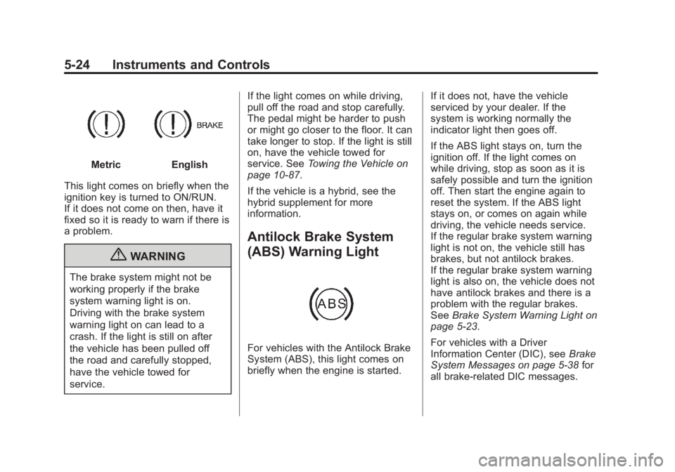 GMC SIERRA 1500 2013 Owners Manual Black plate (24,1)GMC Sierra Owner Manual - 2013 - crc - 8/14/12
5-24 Instruments and Controls
MetricEnglish
This light comes on briefly when the
ignition key is turned to ON/RUN.
If it does not come GMC SIERRA 1500 2013 Owners Manual Black plate (24,1)GMC Sierra Owner Manual - 2013 - crc - 8/14/12
5-24 Instruments and Controls
MetricEnglish
This light comes on briefly when the
ignition key is turned to ON/RUN.
If it does not come