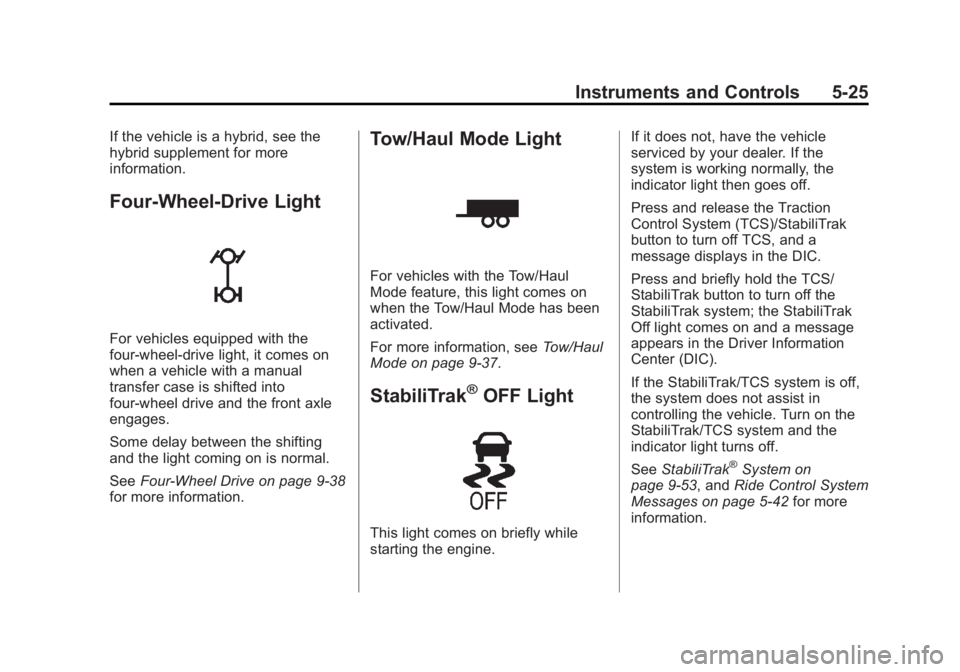 GMC SIERRA 1500 2013 Owners Manual Black plate (25,1)GMC Sierra Owner Manual - 2013 - crc - 8/14/12
Instruments and Controls 5-25
If the vehicle is a hybrid, see the
hybrid supplement for more
information.
Four-Wheel-Drive Light
For ve GMC SIERRA 1500 2013 Owners Manual Black plate (25,1)GMC Sierra Owner Manual - 2013 - crc - 8/14/12
Instruments and Controls 5-25
If the vehicle is a hybrid, see the
hybrid supplement for more
information.
Four-Wheel-Drive Light
For ve