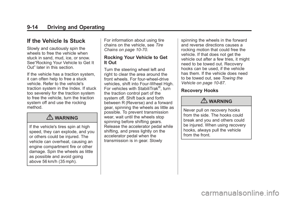 GMC SIERRA 1500 2013 Owners Manual Black plate (14,1)GMC Sierra Owner Manual - 2013 - crc - 8/14/12
9-14 Driving and Operating
If the Vehicle Is Stuck
Slowly and cautiously spin the
wheels to free the vehicle when
stuck in sand, mud, i GMC SIERRA 1500 2013 Owners Manual Black plate (14,1)GMC Sierra Owner Manual - 2013 - crc - 8/14/12
9-14 Driving and Operating
If the Vehicle Is Stuck
Slowly and cautiously spin the
wheels to free the vehicle when
stuck in sand, mud, i
