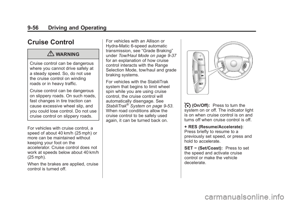 GMC SIERRA 1500 2013 Owners Manual Black plate (56,1)GMC Sierra Owner Manual - 2013 - crc - 8/14/12
9-56 Driving and Operating
Cruise Control
{WARNING
Cruise control can be dangerous
where you cannot drive safely at
a steady speed. So, GMC SIERRA 1500 2013 Owners Manual Black plate (56,1)GMC Sierra Owner Manual - 2013 - crc - 8/14/12
9-56 Driving and Operating
Cruise Control
{WARNING
Cruise control can be dangerous
where you cannot drive safely at
a steady speed. So,