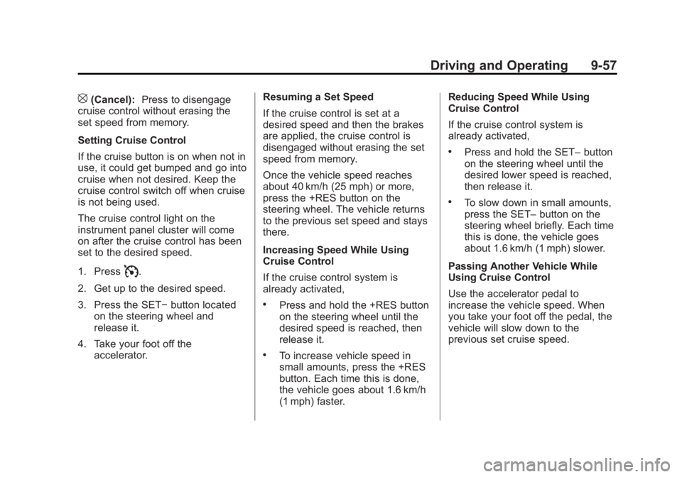 GMC SIERRA 1500 2013 Owners Manual Black plate (57,1)GMC Sierra Owner Manual - 2013 - crc - 8/14/12
Driving and Operating 9-57
[(Cancel):Press to disengage
cruise control without erasing the
set speed from memory.
Setting Cruise Contro GMC SIERRA 1500 2013 Owners Manual Black plate (57,1)GMC Sierra Owner Manual - 2013 - crc - 8/14/12
Driving and Operating 9-57
[(Cancel):Press to disengage
cruise control without erasing the
set speed from memory.
Setting Cruise Contro