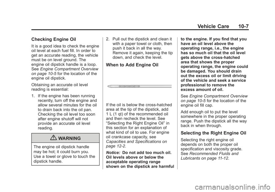 GMC SIERRA 1500 2013 Owners Manual Black plate (7,1)GMC Sierra Owner Manual - 2013 - crc - 8/14/12
Vehicle Care 10-7
Checking Engine Oil
It is a good idea to check the engine
oil level at each fuel fill. In order to
get an accurate rea GMC SIERRA 1500 2013 Owners Manual Black plate (7,1)GMC Sierra Owner Manual - 2013 - crc - 8/14/12
Vehicle Care 10-7
Checking Engine Oil
It is a good idea to check the engine
oil level at each fuel fill. In order to
get an accurate rea