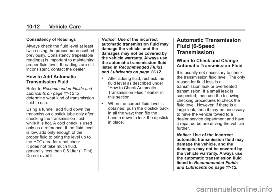 GMC SIERRA 1500 2013 Owners Manual Black plate (12,1)GMC Sierra Owner Manual - 2013 - crc - 8/14/12
10-12 Vehicle Care
Consistency of Readings
Always check the fluid level at least
twice using the procedure described
previously. Consis GMC SIERRA 1500 2013 Owners Manual Black plate (12,1)GMC Sierra Owner Manual - 2013 - crc - 8/14/12
10-12 Vehicle Care
Consistency of Readings
Always check the fluid level at least
twice using the procedure described
previously. Consis