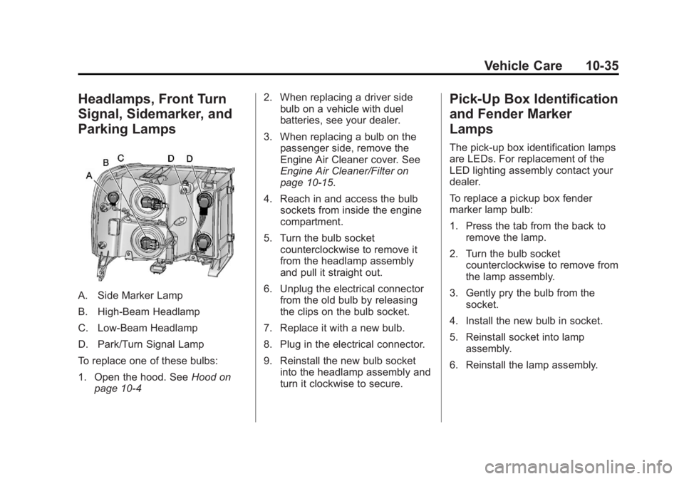 GMC SIERRA 1500 2013 Owners Manual Black plate (35,1)GMC Sierra Owner Manual - 2013 - crc - 8/14/12
Vehicle Care 10-35
Headlamps, Front Turn
Signal, Sidemarker, and
Parking Lamps
A. Side Marker Lamp
B. High-Beam Headlamp
C. Low-Beam He GMC SIERRA 1500 2013 Owners Manual Black plate (35,1)GMC Sierra Owner Manual - 2013 - crc - 8/14/12
Vehicle Care 10-35
Headlamps, Front Turn
Signal, Sidemarker, and
Parking Lamps
A. Side Marker Lamp
B. High-Beam Headlamp
C. Low-Beam He