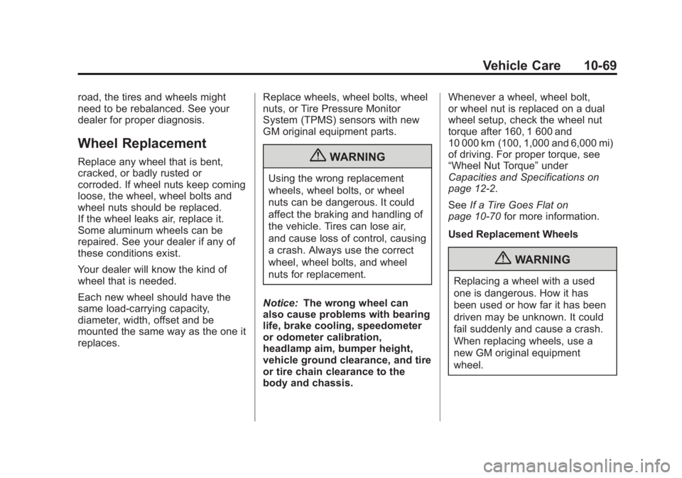 GMC SIERRA 1500 2013 Owners Manual Black plate (69,1)GMC Sierra Owner Manual - 2013 - crc - 8/14/12
Vehicle Care 10-69
road, the tires and wheels might
need to be rebalanced. See your
dealer for proper diagnosis.
Wheel Replacement
Repl GMC SIERRA 1500 2013 Owners Manual Black plate (69,1)GMC Sierra Owner Manual - 2013 - crc - 8/14/12
Vehicle Care 10-69
road, the tires and wheels might
need to be rebalanced. See your
dealer for proper diagnosis.
Wheel Replacement
Repl