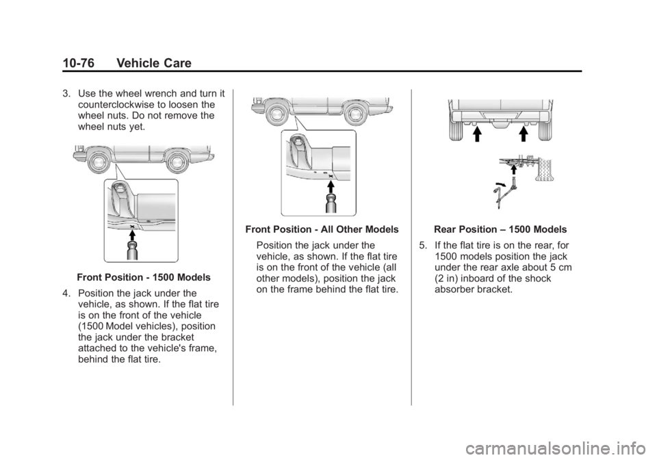 GMC SIERRA 1500 2013  Owners Manual Black plate (76,1)GMC Sierra Owner Manual - 2013 - crc - 8/14/12
10-76 Vehicle Care
3. Use the wheel wrench and turn itcounterclockwise to loosen the
wheel nuts. Do not remove the
wheel nuts yet.
Fron