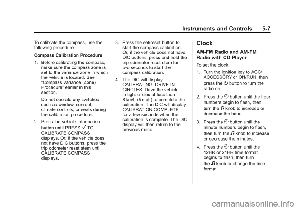 GMC SIERRA 1500 2012  Owners Manual Black plate (7,1)GMC Sierra Owner Manual - 2012 - CRC - 11/15/11
Instruments and Controls 5-7
To calibrate the compass, use the
following procedure:
Compass Calibration Procedure
1. Before calibrating