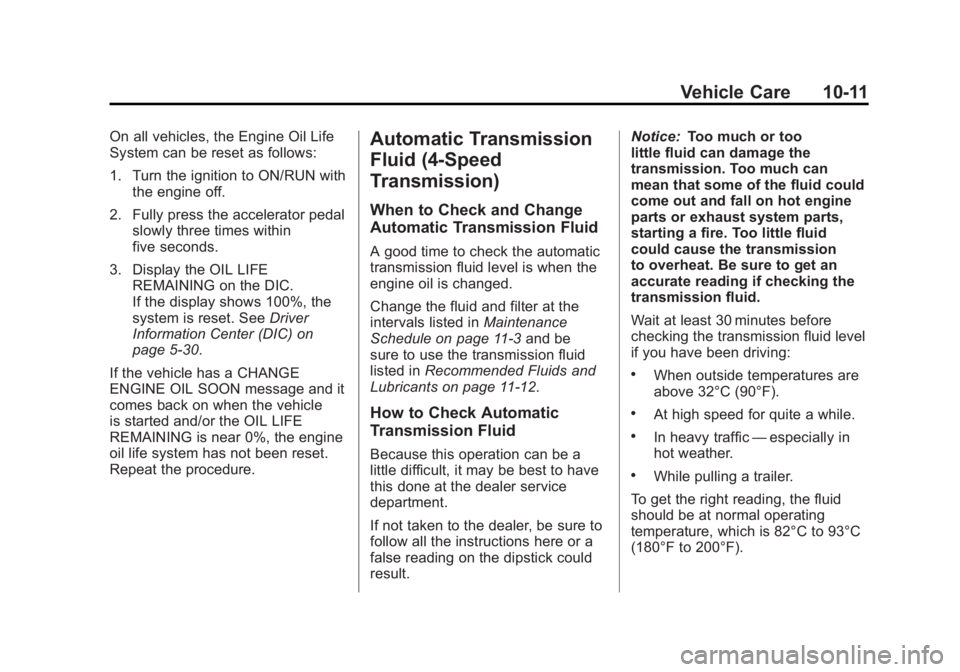GMC SIERRA 1500 2012  Owners Manual Black plate (11,1)GMC Sierra Owner Manual - 2012 - CRC - 11/15/11
Vehicle Care 10-11
On all vehicles, the Engine Oil Life
System can be reset as follows:
1. Turn the ignition to ON/RUN withthe engine 