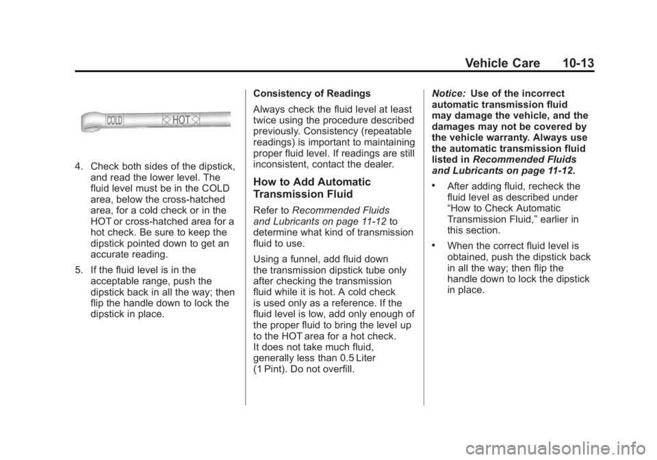 GMC SIERRA 1500 2012  Owners Manual Black plate (13,1)GMC Sierra Owner Manual - 2012 - CRC - 11/15/11
Vehicle Care 10-13
4. Check both sides of the dipstick,and read the lower level. The
fluid level must be in the COLD
area, below the c